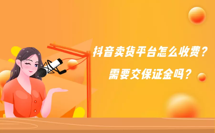 抖音賣貨平臺怎么收費的,在抖音上賣貨平臺收取多少提成